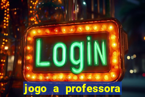 jogo a professora escola legal